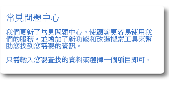 常見問題中心，我們更新了常見問題中心，使顧客更容易使用我們的服務。並增加了新功能和改進搜索工具來幫助您找到您需要的資訊。只需輸入您要查找的資料或選擇一個項目即可。